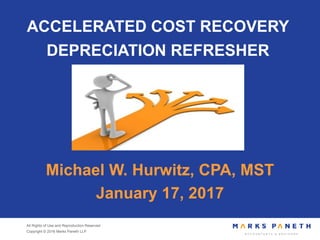 All Rights of Use and Reproduction Reserved
Copyright © 2016 Marks Paneth LLP
ACCELERATED COST RECOVERY
DEPRECIATION REFRESHER
Michael W. Hurwitz, CPA, MST
January 17, 2017
 