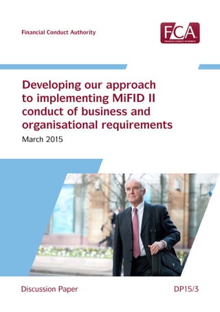 CPXX/XXConsultation Paper
Financial Conduct Authority
Developing our approach
to implementing MiFID II
conduct of business and
organisational requirements
March 2015
DP15/3Discussion Paper
 