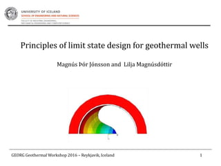 Principles of limit state design for geothermal wells
Magnús Þór Jónsson and Lilja Magnúsdóttir
GEORG Geothermal Workshop 2016 – Reykjavik, Iceland 1
 