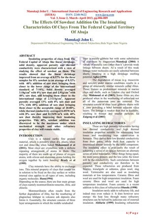Manukaji John U. / International Journal of Engineering Research and Applications
                   (IJERA)           ISSN: 2248-9622         www.ijera.com
                        Vol. 3, Issue 2, March -April 2013, pp.006-009
       The Effects Of Sawdust Addition On The Insulating
   Characteristics Of Clays From The Federal Capital Territory
                             Of Abuja
                                           Manukaji John U.
           Department Of Mechanical Engineering The Federal Polytechnic,Bida Niger State Nigeria



ABSTRACT
         Insulating properties of clays from The         layer is mainly gibbsite but with some substitution
Federal Capital of Abuja like linear shrinkage,          of aluminum by magnesium.Manukaji (2004) A
solid density, apparent porosity and thermal             variety of metallic ions (other than k+) provide weak
conductivity were characterized with a view of           linkage between sheets. As a result of this weak
studying the effect of sawdust on them. The              linkage water molecules are easily admitted between
results showed that the linear shrinkage                 sheets, resulting in a high shrinkage swelling
improved from an average of 8.57% for the three          potential.Agha (1998)
samples for 0% sawdust to an average of 8.32%                     The degradation of micas (e.g. muscovite
with 40% addition of saw dust, bringing them             and sericite) under marine conditions results in a
closer to the lower range of the international           group of structurally similar minerals called illites.
standard of 7-10%. Solid density averaged                These, feature as predominant minerals in marine
3.18g/cm3 with 0% saw dust and 2.91g/cm 3 with           clays and shells, such as London clay and Oxford
40% saw dust, still bringing them closer to the          clay. Mahmoud et al (2003). Some illites are also
international range of 2.3-3.5g/cm3. Apparent            produced when in the weathering of orthoclase not
porosity averaged 13% with 0% saw dust and               all of the potassium ions are removed. The
17% with 40% addition of saw dust bringing               structures consist of three layer gibbsite sheets with
them closer to the acceptable range of 20-80%.           k+ ions providing a bond between adjacent silica
while thermal conductivity averaged 0.493W/mok           layers. The linkage is weaker than that in kaolinite,
with 0% saw dust and 0.134W/mok with 40%                 resulting in thinner and smaller particles. Li
saw dust thereby improving their insulating              Zaigeng et al (2001)
properties. This 40% sawdust addition was
discovered to be the maximum under which                 INSULATING REFRACTORIES
mechanical strength and other refractory                           These are high porosity refractories having
properties of clay will remain stable.                   low thermal conductivity and high thermal
                                                         insulation properties suitable for minimizing heat
INTRODUCTION                                             losses and maximizing heat conservation in
          Clay is a natural earthy fine grained          furnaces. They derive their low thermal conductivity
material, which is powdery when dry, plastic when        from their pores, while their heat capacity is
wet and stone-like when baked Mohammed et al             determined almost entirely by the solid component.
(2011). Most clays are crystalline, with a definite      The insulating effect is principally the result of
repeating arrangement of atoms in them. The              achieving a series of air spaces between an alternate
majority of them are made up of planes of oxygen         series of solid boundaries. Other things being equal,
atoms, with silicon and aluminum atoms holding the       the more pores present, and the less solid, the lower
oxygen together by ionic bonding .Brady et al            will be the conductivity. Such correlations between
(1999)                                                   porosity and conductivity are therefore to be
          Clay minerals have the ability to exchange     expected. These refractories are produced from
ions. This mineral property of clays that causes ion     fireclay, kieselguhr or asbestos, glass wool, slag
in solution to be fixed on the clay surface or within    wool. Vermiculite are also used as insulating
internal sites applies to all types of ions, including   materials at low temperatures. Ceramic fibres and
organic molecules. Hans(1994)                            wool are used for high temperature insulation. Foam
Depending on the source, there are four main groups      ceramic fibres and wool are used for high
of clays namely montmorillonite-smectite, illite, and    temperature insulation. Foam ceramic is a recent
chlorite.                                                addition to this class of refractories.Olusola (1998)
          Montmorillonite often results from the                   Insulation rarely adds to refractory life, and
further degradation of illite, but the weathering of     indeed may even reduce it. It does however save
plagioclase feldspar in volcanic ash deposits also       energy- the heat loss through many refractory
forms it. Essentially, the structure consists of three   structures can be halved by judicious use of external
layer arrangements in which the middle octahedral        insulation. Abifarin (1999) Insulating refractories


                                                                                                    6|Page
 