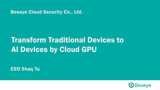 Transform Traditional Devices to
AI Devices by Cloud GPU
 