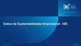 INFORMAÇÃO PÚBLICA 1INFORMAÇÃO PÚBLICA 1
Índice de Sustentabilidade Empresarial - ISE
2019
 