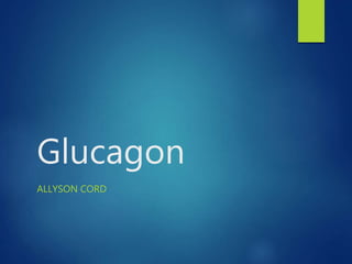 Glucagon
ALLYSON CORD
 