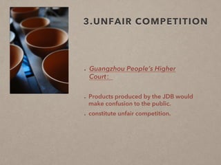 Guangzhou People’s Higher
Court：
  Products produced by the JDB would
make confusion to the public.
  constitute unfair competition.
3.UNFAIR COMPETITION
 