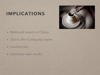 IMPLICATIONS
•  National assets in China
•  Stress the Company name
•  License fee
•  Develop own marks
 