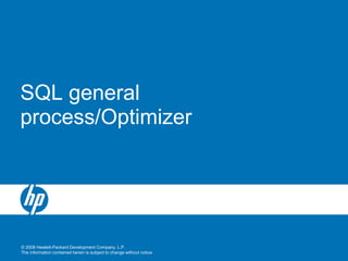 © 2008 Hewlett-Packard Development Company, L.P.
The information contained herein is subject to change without notice
SQL general
process/Optimizer
 