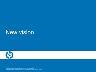© 2008 Hewlett-Packard Development Company, L.P.
The information contained herein is subject to change without notice
New vision
 