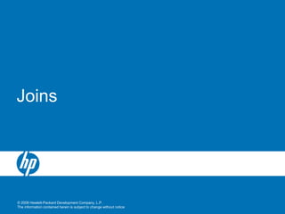 © 2008 Hewlett-Packard Development Company, L.P.
The information contained herein is subject to change without notice
Joins
 