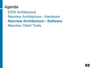 Agenda
• EDW Architecture
• Neoview Architecture - Hardware
• Neoview Architecture - Software
• Neoview Client Tools
 