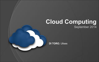 Cloud Computing
September 2014
DI TORO, Ulises
 