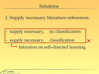 Solutions 1. Supply necessary literature-references. -  supply necessary,  no classification -  supply necessary,  classification Intrusion on self-directed learning 