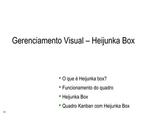 28
Gerenciamento Visual – Heijunka Box
 O que é Heijunka box?
 Funcionamento do quadro
 Heijunka Box
 Quadro Kanban com Heijunka Box
 