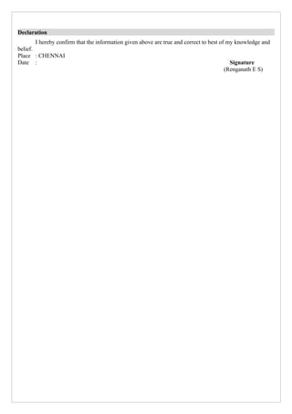 Declaration
I hereby confirm that the information given above are true and correct to best of my knowledge and
belief.
Place : CHENNAI
Date : Signature
(Renganath E S)
 