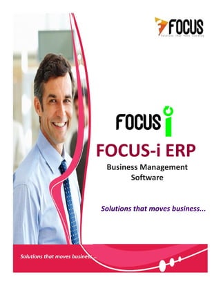 Solutions that moves business...
FOCUS-i ERP
Business Management
Software
Solutions that moves business...
 