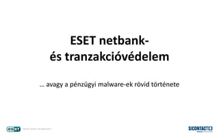 ESET netbank-
és tranzakcióvédelem
… avagy a pénzügyi malware-ek rövid története
 