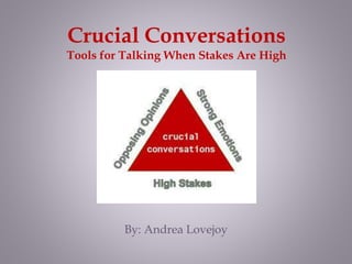 Crucial Conversations
Tools for Talking When Stakes Are High
By: Andrea Lovejoy
 