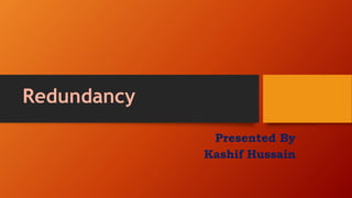 Redundancy
Presented By
Kashif Hussain
 
