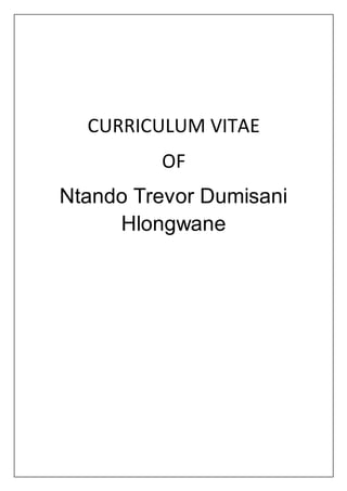 CURRICULUM VITAE
OF
Ntando Trevor Dumisani
Hlongwane
 
