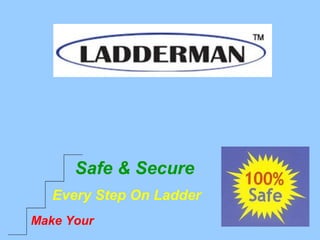 Make Your
Every Step On Ladder
Safe & Secure
 