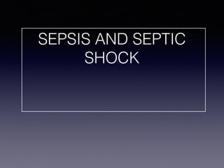 SEPSIS AND SEPTIC
SHOCK
 