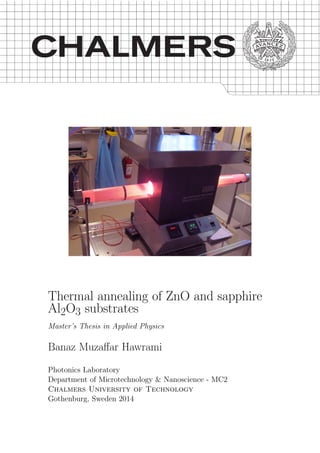 Thermal annealing of ZnO and sapphire
Al2O3 substrates
Master’s Thesis in Applied Physics
Banaz Muzaﬀar Hawrami
Photonics Laboratory
Department of Microtechnology & Nanoscience - MC2
Chalmers University of Technology
Gothenburg, Sweden 2014
 