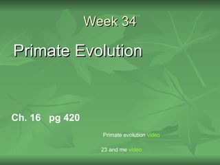 Week 34

Primate Evolution


Ch. 16 pg 420
                  Primate evolution video

                  23 and me video
 