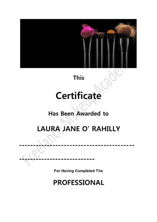 This
Certificate
Has Been Awarded to
LAURA JANE O’ RAHILLY
-----------------------------------------
---------------------------
For Having Completed The
PROFESSIONAL
 
