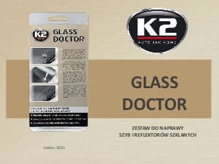 Indeks: B350 
GLASS 
DOCTOR 
ZESTAW DO NAPRAWY 
SZYB I REFLEKTORÓW SZKLANYCH 
 