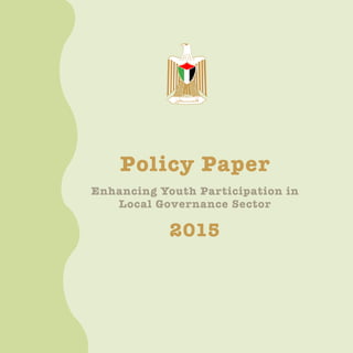 1
Policy
paper
Enhancing Youth Participation in
Local Governance Sector
Policy Paper
2015
‫فلســــــطني‬
 