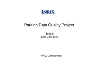 Parking Data Quality Project
Seattle
June-July 2013
INRIX Confidential
 