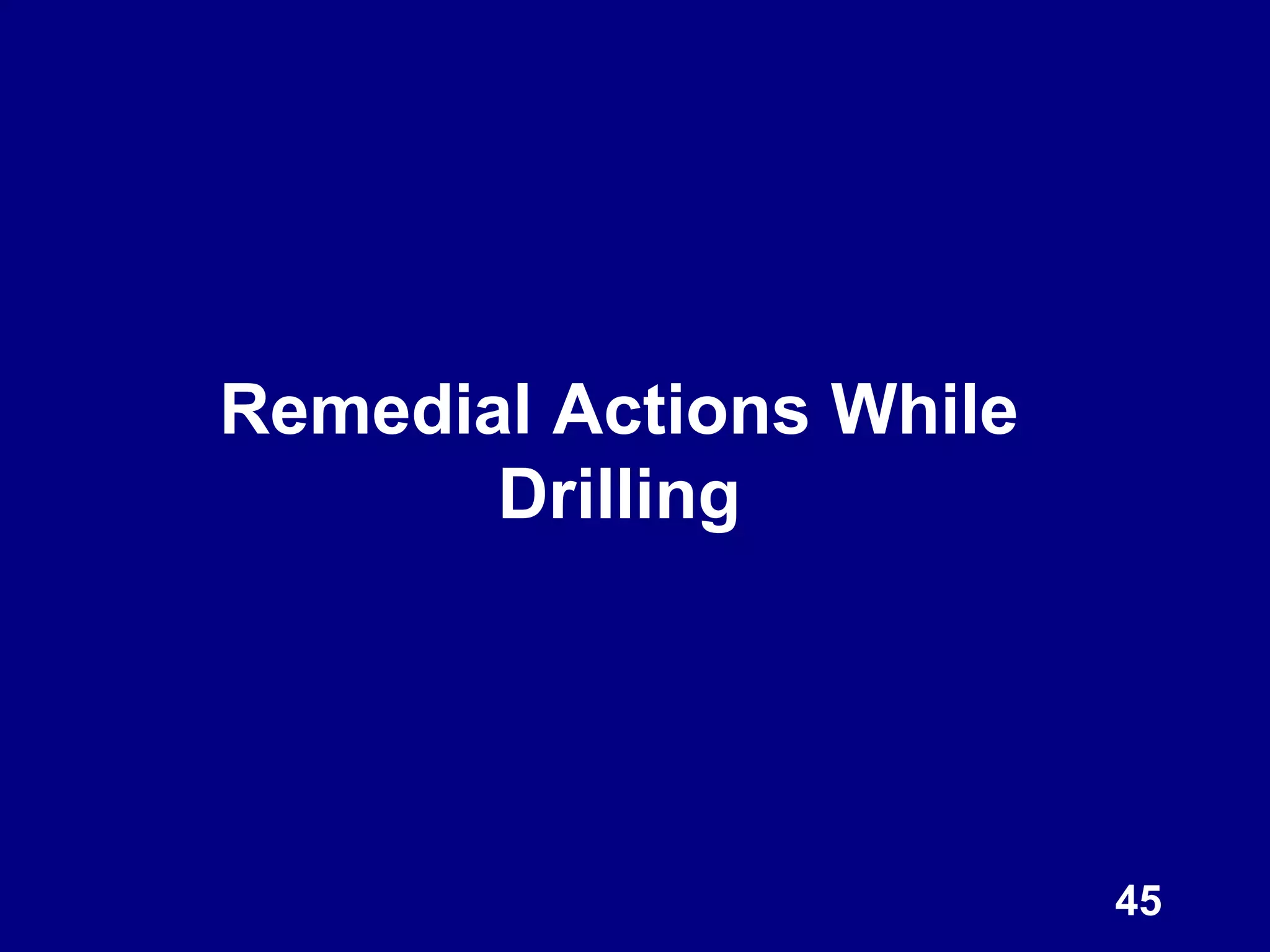 Remedial Actions While
Drilling
45
 