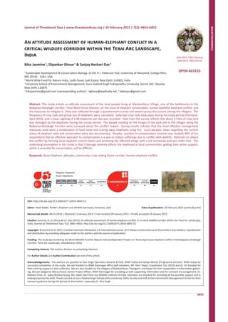 An attitude assessment of human-elephant conflict in a
critical wildlife corridor within the Terai Arc Landscape,
India
Biba Jasmine1
, Dipankar Ghose2
& Sanjay Keshari Das3
1
Sustainable Development & Conservation Biology, 1213E H.J. Patterson Hall, University of Maryland, College Park,
MD 20742 - 3281, USA
2
World Wide Fund for Nature-India, Lodhi Road, Lodi Estate, New Delhi 110003, India
3
University School of Environment Management, Guru Gobind Singh Indraprastha University, Sector 16C, Dwarka,
New Delhi 110075
1
bibajasmine@gmail.com (corresponding author), 2
dghose@wwfindia.net, 3
skdasipu@gmail.com
6843
ISSN 0974-7907 (Online)
ISSN 0974-7893 (Print)
OPEN ACCESS
Communication
Journal of Threatened Taxa | www.threatenedtaxa.org | 26 February 2015 | 7(2): 6843–6852
DOI: http://dx.doi.org/10.11609/JoTT.o3914.6843-52
Editor: Heidi Riddle, Riddle’s Elephant and Wildlife Sanctuary, Arkansas, USA.	 Date of publication: 26 February 2015 (online & print)
Manuscript details: Ms # o3914 | Received 13 January 2014 | Final received 09 January 2015 | Finally accepted 24 January 2015
Citation: Jasmine, B., D. Ghose & S.K. Das (2015). An attitude assessment of human-elephant conflict in a critical wildlife corridor within the Terai Arc Landscape,
India. Journal of Threatened Taxa 7(2): 6843–4852; http://dx.doi.org/10.11609/JoTT.o3914.6843-52
Copyright: © Jasmine et al. 2015. Creative Commons Attribution 4.0 International License. JoTT allows unrestricted use of this article in any medium, reproduction
and distribution by providing adequate credit to the authors and the source of publication.
Funding: The study was funded by the World Wildlife Fund for Nature-India (Independent Project on ‘Assessing human elephant conflict in the Bailparao-Kotabagh
Corridor, Terai Arc Landscape, Uttarakhand, India).
Competing Interest: The authors declare no competing interests.
For Author Details and Author Contribuiton see end of this article.
Acknowledgements: The authors are grateful to Ravi Singh (Secretary General & CEO, WWF-India) and Sehjal Worah (Programme Director, WWF-India) for
successful completion of the study. We are thankful to WWF-Ramnagar office staff members, Mr. Hem Tiwari, Coordinator TAL (2010) and Dr. KD Kandpal for
their untiring support in data collection. We are also thankful to the villagers of Mankanthpur, Pauvlgarh, and Kayari for their cooperation in information gather-
ing. We are obliged to Meraj Anwar, Senior Project Officer, WWF-Ramnagar for providing us with supporting information and for constant encouragement. Dr.
Malvika Onial, Dr. Sabuj Bhattacharyya, Ms. Swati Saini from the Wildlife Institute of India, Dehradun are thanked for providing all the possible support and in
helping improve the draft. Thanks are due to Guru Gobind Singh Indraprastha University, Delhi, faculty and staff at the Environment Manage­ment School for their
constant guidance during the period of dissertation, especially Dr. Rita Singh.
Abstract: This study entails an attitude assessment of the local people living at Mankanthpur Village, one of the bottlenecks in the
Bailparao-Kotabagh corridor, Terai West Forest Division, on the issue of elephant conservation, human-(wildlife) elephant conflict, and
the measures to mitigate it. Data was collected through a questionnaire survey and several group discussions among the villagers. The
frequency of crop raids and group size of elephants were calculated. Sixty-two crop raids took place during the study period (February–
April 2010), and a mean sighting of 1.08 elephants per day was recorded. Data from the survey reflects that about 3.53ha of crop land
was damaged by the elephants during the survey period. The people residing on the fringes of the park and in the villages along the
Bailparao-Kotabagh Corridor were surveyed about the conflict impact. Survey results indicate that the most effective management
measures used were a combination of loud noise and scaring away elephants using fire. Local peoples’ views regarding the current
status of elephant raids and conservation were also documented. Peoples’ reaction to compensation schemes was studied; 89% of the
respondents feel an effective approach to compensation is a way to reduce sufferings due to conflict with wildlife. Attempts to reduce
the conflict by forming local elephant control teams and enclosing the affected village with a tall cemented wall are under trial. The
underlying assumption in this study is that if damage severely affects the livelihood of local communities, getting their active support,
which is essential for conservation, will be difficult.
Keywords: Asian Elephant, attitudes, community, crop raiding forest corridor, human-elephant conflict.
EXTINCT
IN THE WILD
EW
VULNERABLE
VU
DATA
DEFICIENT
DD
NOT
EVALUATED
NE
EXTINCT
EX
LEAST
CONCERN
LC
NEAR
THREATENED
NT
ENDANGERED
EN
CRITICALLY
ENDANGERED
CR
Elephas maximus
Asian Elephants
 