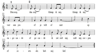 Dan nog, dan nog klamp ik mij
klamp ik mij vast aan jou,
of je wil of niet,
op ongenade of genade,
Ik zal red mij, red mij roepen
of zoiets als heb mij lief.
(Oosterhuis Huub / Huijbers Bernard)
 