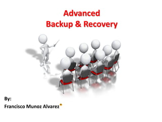 Advanced
                 Backup & Recovery




By:
Francisco Munoz Alvarez
 