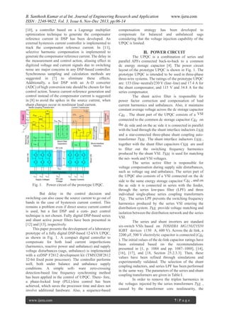 B. Santhosh Kumar et al Int. Journal of Engineering Research and Application
ISSN : 2248-9622, Vol. 3, Issue 6, Nov-Dec 2013, pp.06-14
[10], a controller based on a Lagrange multiplier
optimization technique to generate the compensator
reference current in DSP has been developed. An
external hysteresis current controller is implemented to
track the compensator reference current. In [11],
selective harmonic compensation is implemented to
generate the compensator reference current. The delay in
the measurement and control action, aliasing effect in
digitized voltage and current signals due to switching
noise are major concerns in any DSP-based controller.
Synchronous sampling and calculation methods are
suggested in [7] to eliminate these effects.
Additionally, a fast DSP with an A–D converter
(ADC) of high conversion rate should be chosen for fast
control action. Source current reference generation and
control instead of the compensator current is suggested
in [8] to avoid the spikes in the source current, when
sharp changes occur in nonlinear load current.

Fig. 1.

Power circuit of the prototype UPQC.

But delay in the control decision and
switching can also cause the source current to go out of
bands in the case of hysteresis current control. This
remains a problem even if direct source current control
is used, but a fast DSP and a com- pact control
technique is not chosen. Fully digital DSP-based series
and shunt active power filters have been presented in
[12] and [13], respectively.
This paper presents the development of a laboratory
prototype of a fully digital DSP-based 12-kVA UPQC,
as shown in Fig. 1. A compact digital controller to
compensate for both load current imperfections
(harmonics, reactive power and unbalance) and supply
voltage disturbances (sags, unbalance) is implemented
with a ezDSP F2812 development kit (TMS320F2812
32-bit fixed point processor). The controller performs
well, both under balance and unbalance supply
conditions. A simple soft- ware zero-crossing
detection-based line frequency synchroning method
has been applied in the control of UPQC. There- fore,
a phase-locked loop (PLL)-less control has been
achieved, which saves the processor time and does not
involve additional hardware. Also, a sequence-based
www.ijera.com

www.ijera.com

compensation strategy has been developed to
compensate for balanced and unbalanced sags
considering that the voltage injection capability of the
UPQC is limited.

II. POWER CIRCUIT
The UPQC is a combination of series and
parallel APFs connected back-to-back to a common
dc energy storage capacitor [4]. The power circuit
layout of the prototype UPQC is shown in Fig. 1. The
prototype UPQC is intended to be used in three-phase
three-wire systems. The ratings of the prototype UPQC
are: 133 (line–neutral)/230 V (line–line) and 17.4 A for
the shunt compensator, and 115 V and 34.8 A for the
series compensator.
The shunt active filter is responsible for
power factor correction and compensation of load
current harmonics and unbalances. Also, it maintains
constant average voltage across the dc storage capacitor
Cdc . The shunt part of the UPQC consists of a VSI
connected to the common dc storage capacitor Cdc on
the dc side and on the ac side it is connected in parallel
with the load through the shunt interface inductors LSH
and a star-connected three-phase shunt coupling autotransformer TSH . The shunt interface inductors LSH ,
together with the shunt filter capacitors CSH are used
to filter out the switching frequency harmonics
produced by the shunt VSI. TSH is used for matching
the net- work and VSI voltages.
The series active filter is responsible for
voltage compensation during supply side disturbances,
such as voltage sag and unbalance. The series part of
the UPQC also consists of a VSI connected on the dc
side to the same energy storage capacitor Cdc , and on
the ac side it is connected in series with the feeder,
through the series low-pass filter (LPF) and three
individual single-phase series coupling transformers
TSE . The series LPF prevents the switching frequency
harmonics produced by the series VSI entering the
distribution system. TSE provide voltage matching and
isolation between the distribution network and the series
VSI.
The series and shunt inverters are standard
six-switch VSIs based on TOSHIBA MG150J2YS50
IGBT devices (150 A, 600 V). Across the dc link, a
2200 µF, 500 V electrolytic capacitor is connected (Cdc
). The initial values of the dc-link capacitor ratings have
been estimated based on the recommendations
presented in [1, p. 1084 and pp. 1087–1088], [14],
[16], [17], and [18, Section 25.2.3.3]. Then, these
values have been refined through simulations and
experimentally validated. The selection of the shunt
coupling inductors, and series LPF has been performed
in the same way. The parameters of the series and shunt
coupling transformers are given in Table I.
In order to remove the triplen harmonics in
the voltages injected by the series transformers TSE ,
caused by the transformer core nonlinearity, the
7|P age

 