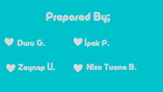 Prepared By;
Duru G.
Zeynep Ü.
İpek P.
Nisa Tuana B.