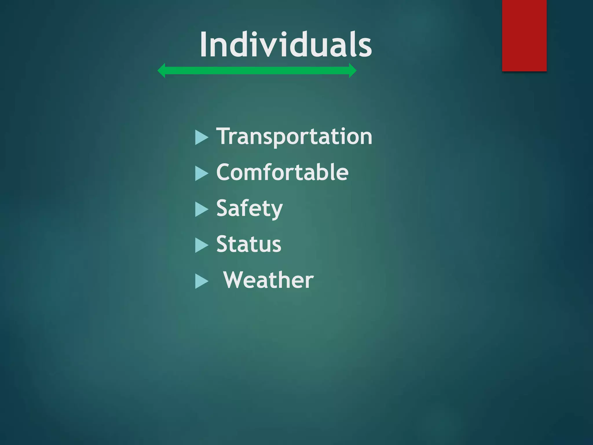 Individuals
 Transportation
 Comfortable
 Safety
 Status
 Weather
 
