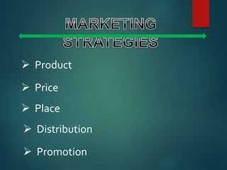  Product
 Price
 Place
 Distribution
 Promotion
 