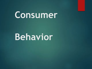 Consumer
Behavior
 