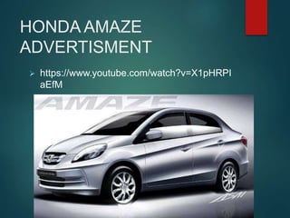 HONDA AMAZE
ADVERTISMENT
 https://www.youtube.com/watch?v=X1pHRPI
aEfM
 