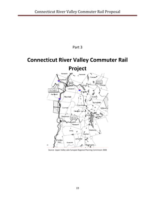 Connecticut River Valley Commuter Rail Proposal
19
Part 3
Connecticut River Valley Commuter Rail
Project
Source: Upper Valley Lake Sunapee Regional Planning Commision 2008
 