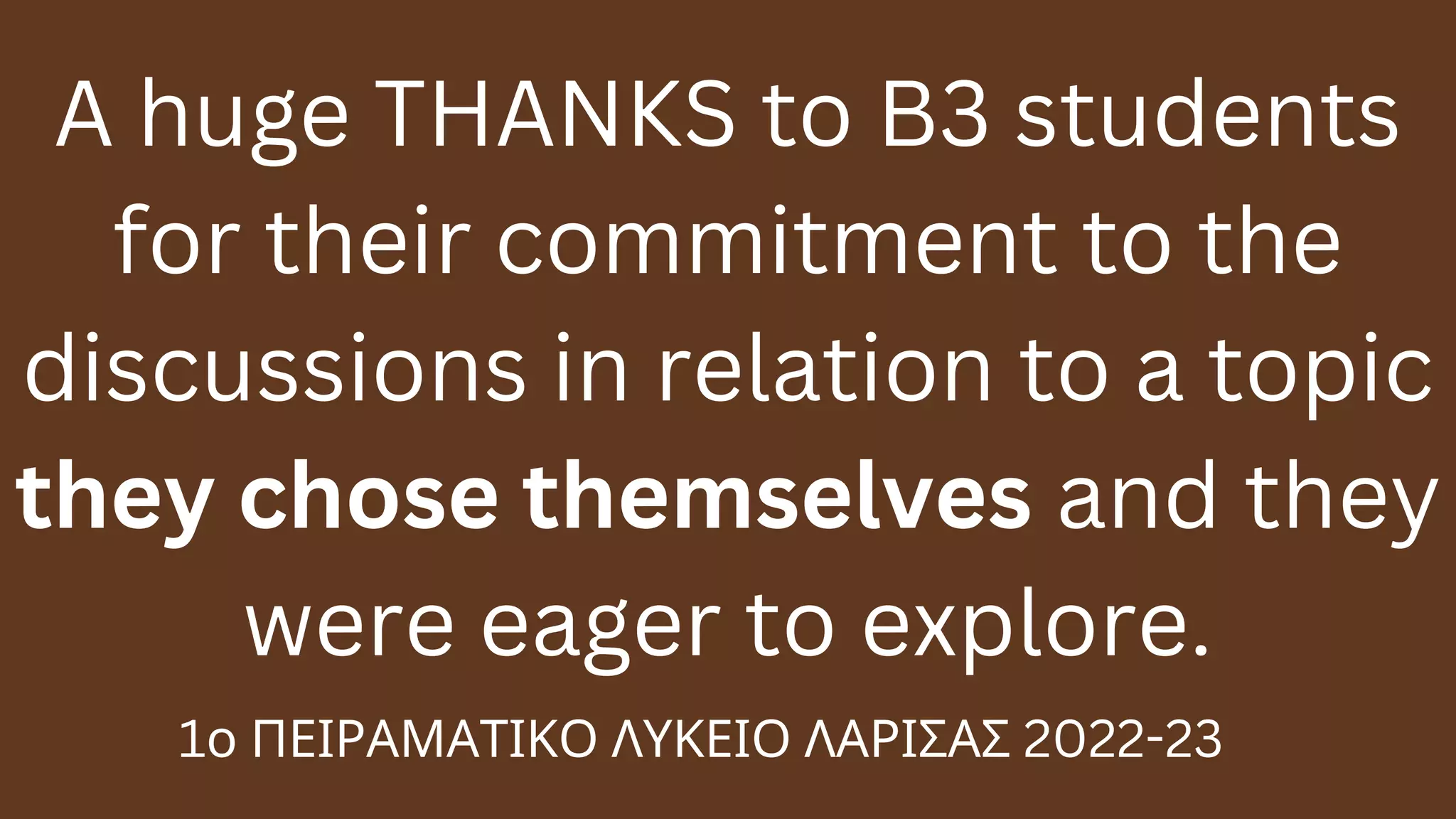 A huge THANKS to B3 students
for their commitment to the
discussions in relation to a topic
they chose themselves and they
were eager to explore.
1ο ΠΕΙΡΑΜΑΤΙΚΟ ΛΥΚΕΙΟ ΛΑΡΙΣΑΣ 2022-23
 