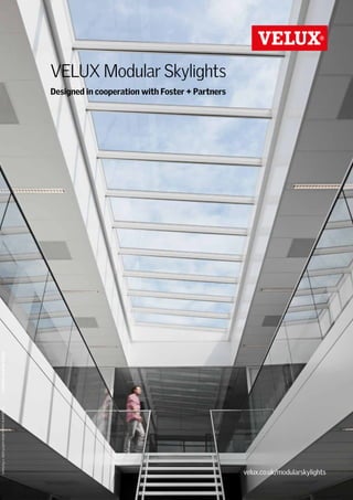 velux.co.uk/modularskylights
VELUX Modular Skylights
Designed in cooperation with Foster + Partners
VELUXModularSkylightsDesignedincooperationwithFoster+Partners
 