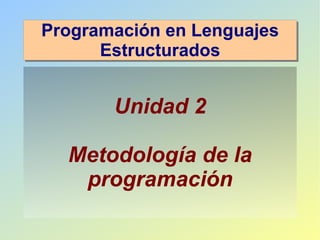 Programación en Lenguajes
      Estructurados


       Unidad 2

  Metodología de la
   programación
 