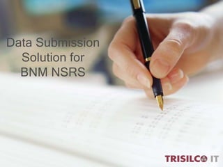Data Submission
Solution for
BNM NSRS
 
