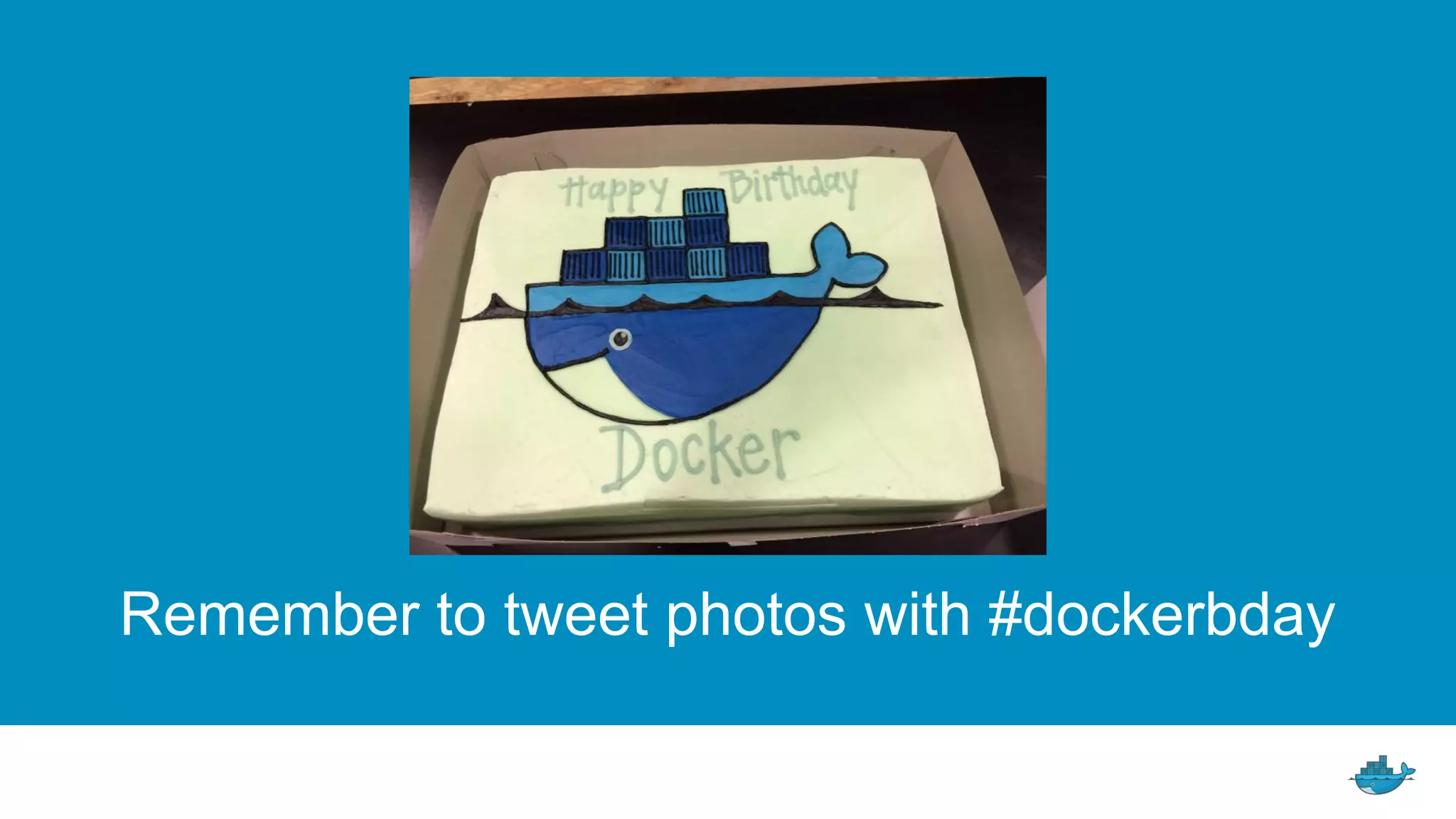 Remember to tweet photos with #dockerbday
3
 