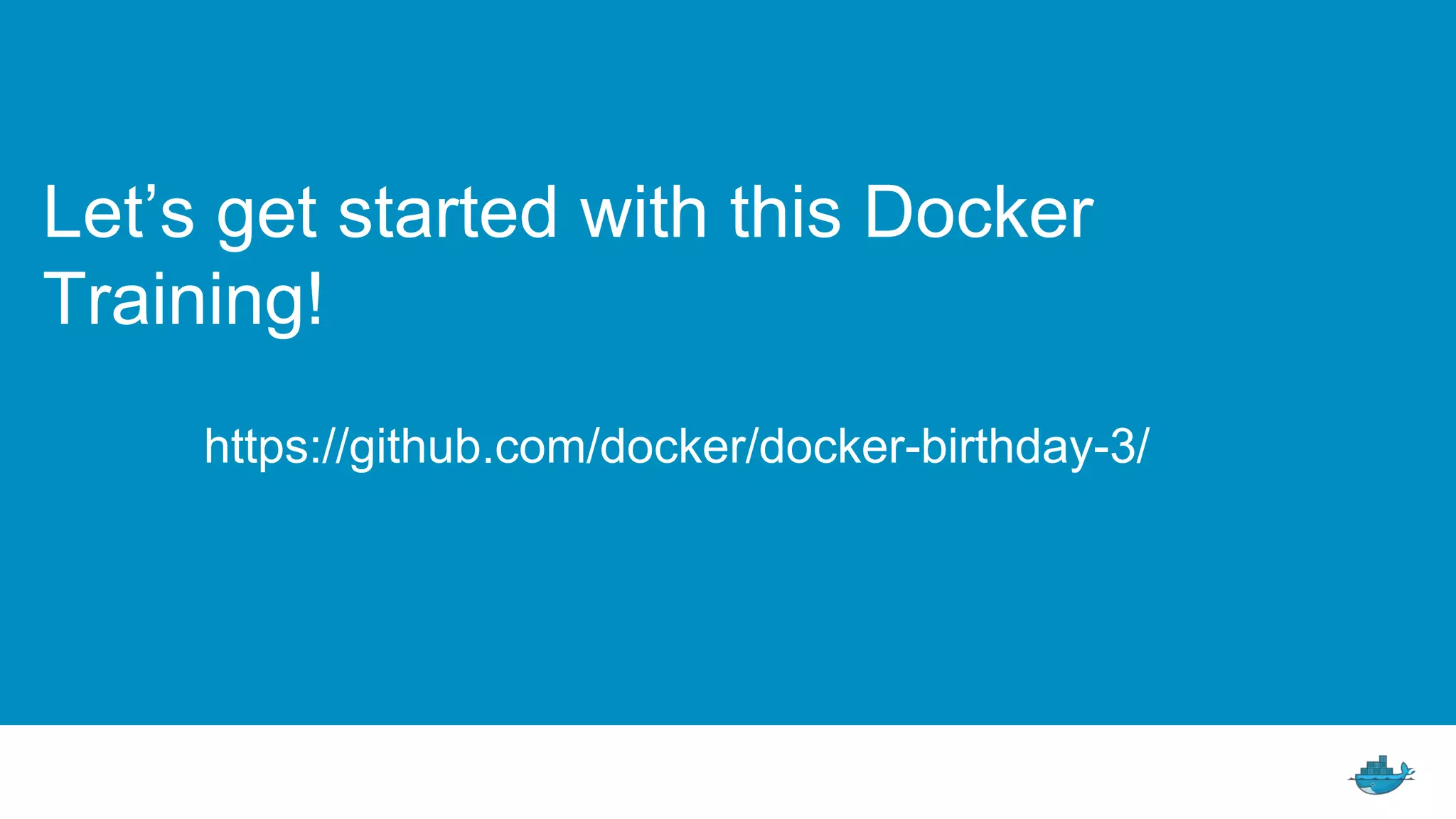 31
Let’s get started with this Docker
Training!
https://github.com/docker/docker-birthday-3/
 