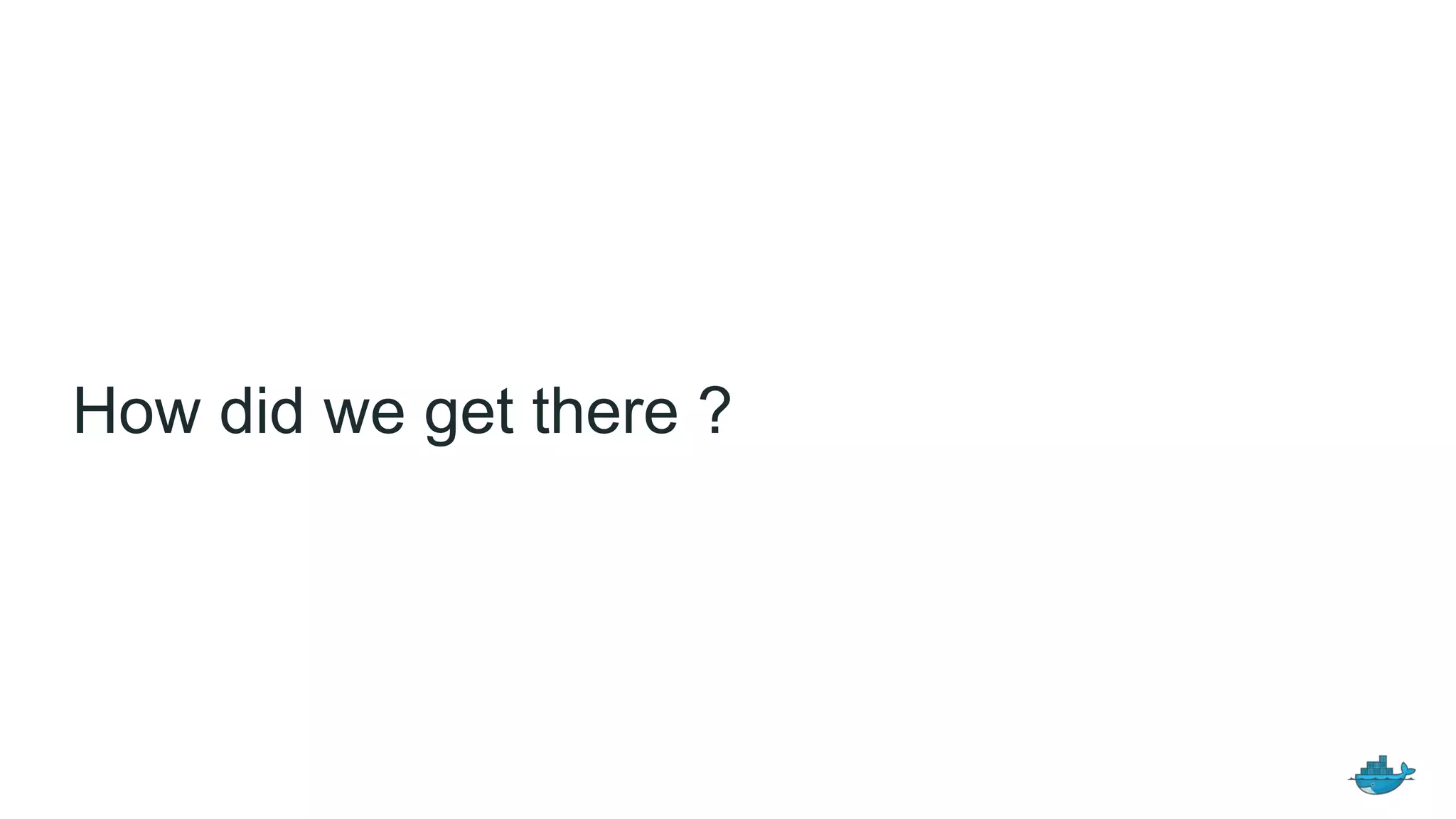 How did we get there ?
 