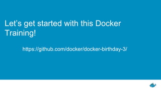 31
Let’s get started with this Docker
Training!
https://github.com/docker/docker-birthday-3/
 