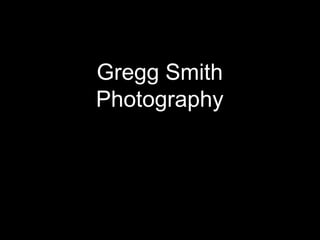 Gregg Smith
Photography
 